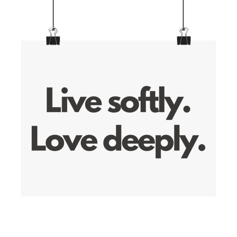 Inspirational Matte Horizontal Posters - 'Live Softly. Love Deeply.'