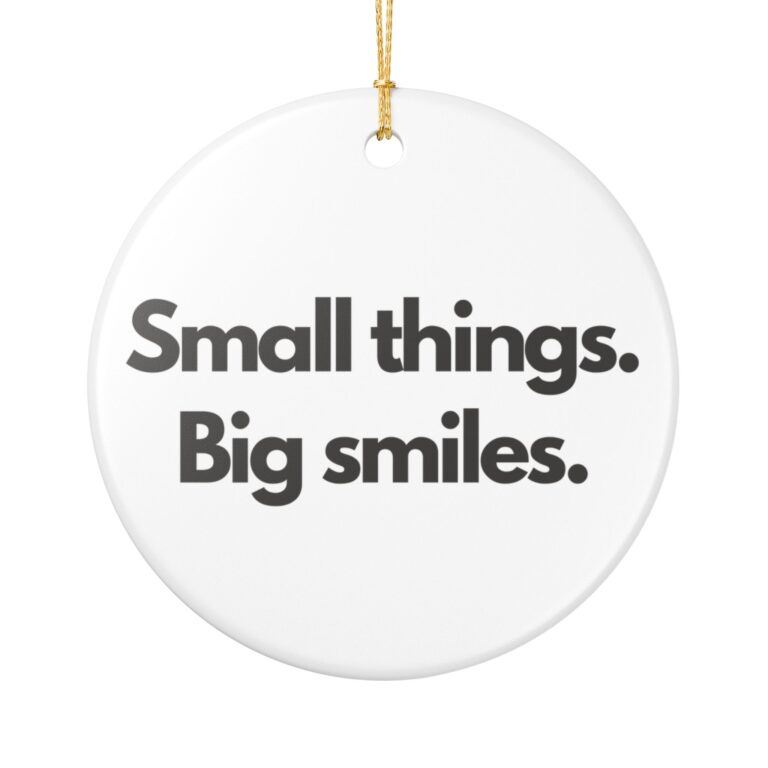 Motivational Ceramic Ornament - 'Small Things. Big Smiles.'