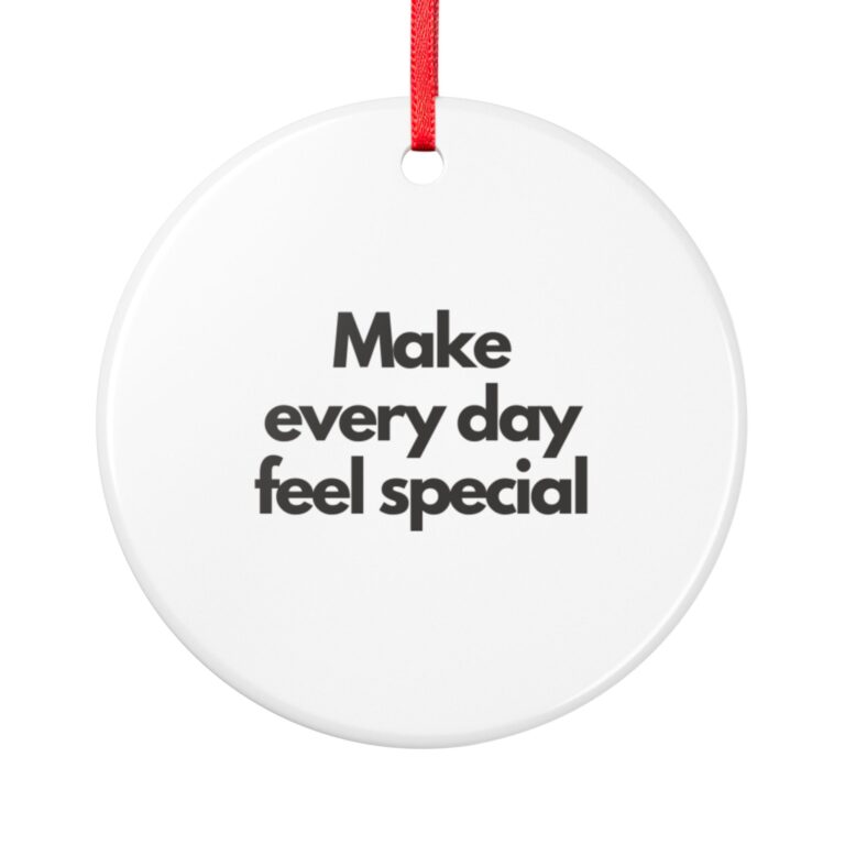 Ceramic Ornament — "Make Every Day Feel Special" Inspirational Holiday Decoration