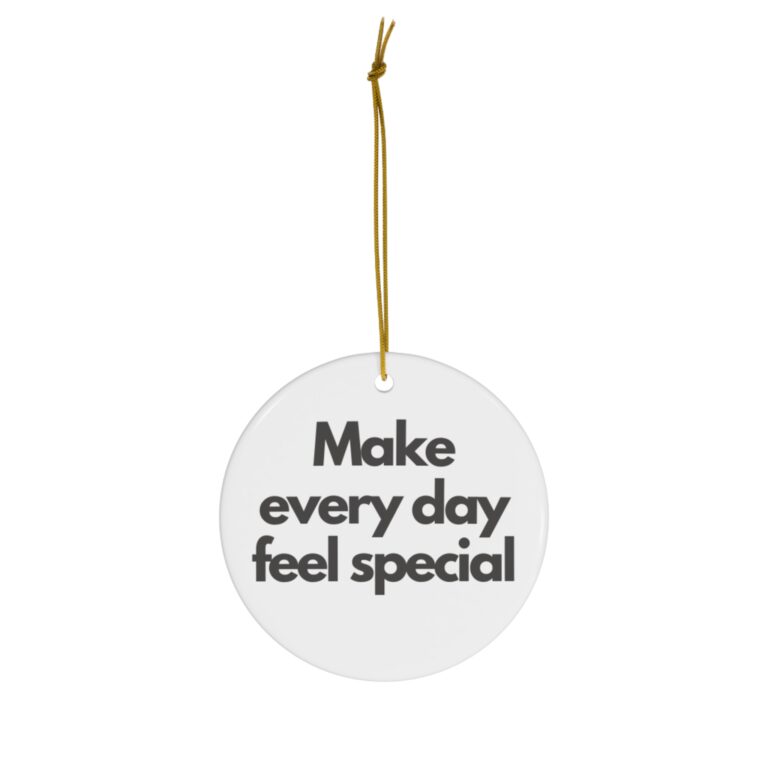 Ceramic Ornament — 'Make Every Day Feel Special' Inspirational Holiday Decoration