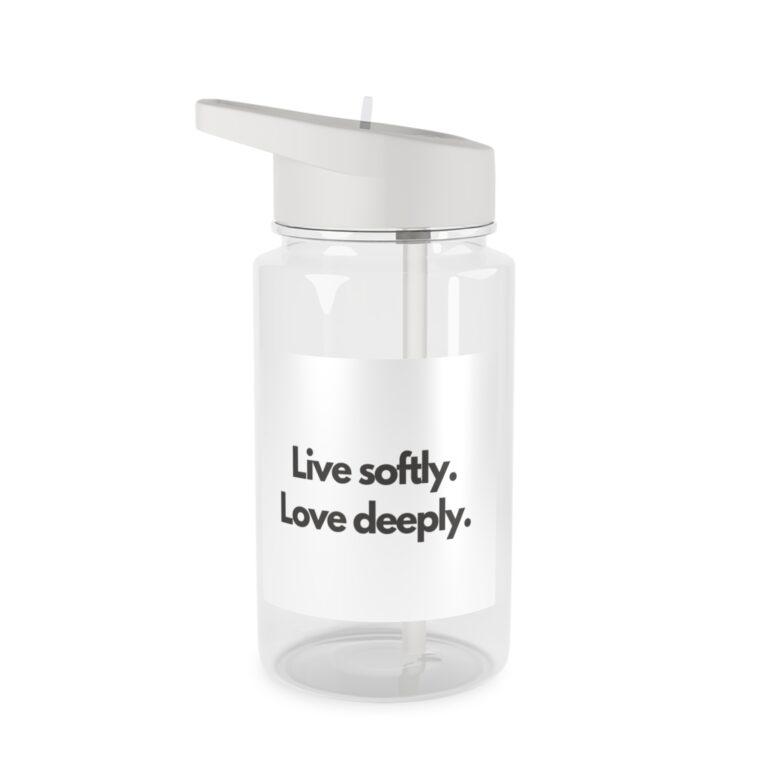 Tritan Water Bottle — "Live softly. Love deeply." Inspirational Reusable Bottle