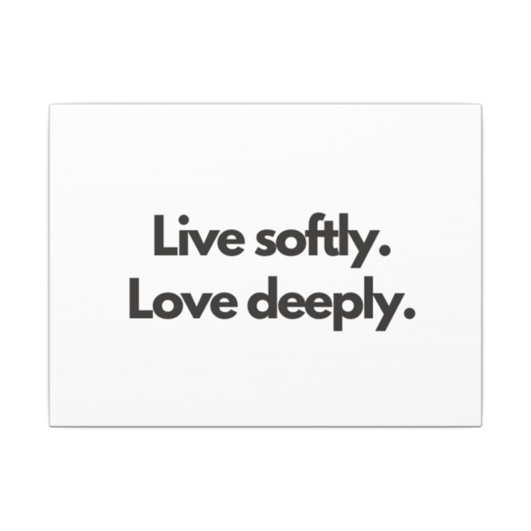 Live Softly. Love Deeply. — Inspirational Matte Canvas Wall Art