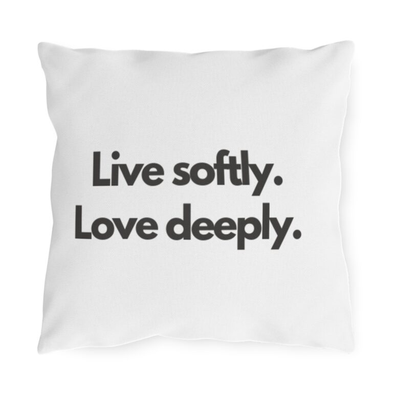 Outdoor Pillow — "Live softly. Love deeply." Inspirational Patio Cushion