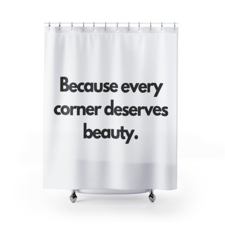 Shower Curtain — "Because Every Corner Deserves Beauty" Minimalist Bathroom Decor