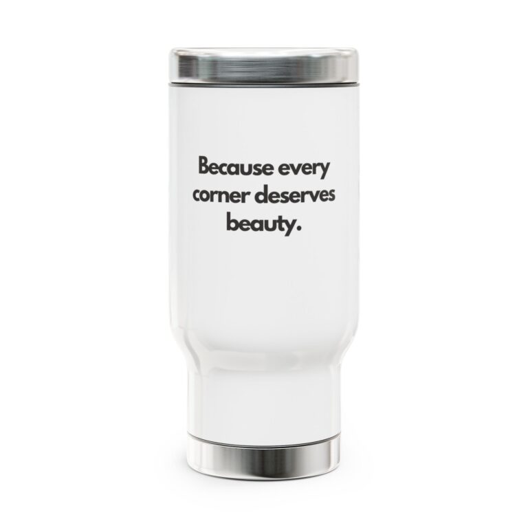 Travel Mug — "Because Every Corner Deserves Beauty." Insulated 14oz Stainless Steel with Handle