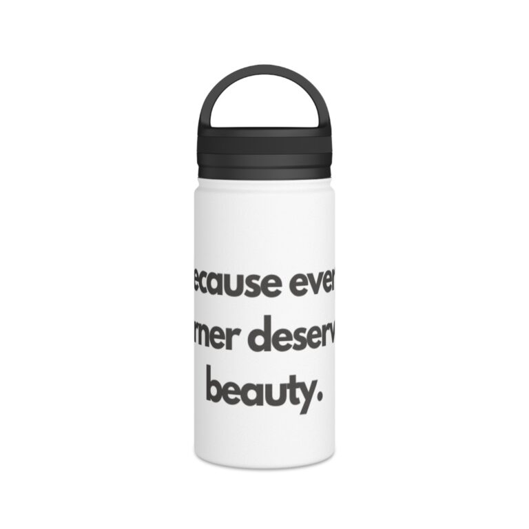 Water Bottle — “Because Everyone Deserves Beauty.” Stainless Steel Bottle with Handle Lid